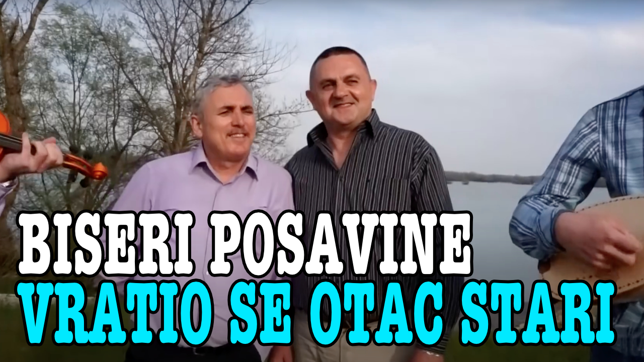 Biseri Posavine - Vratio se otac stari (Tekst + Video)