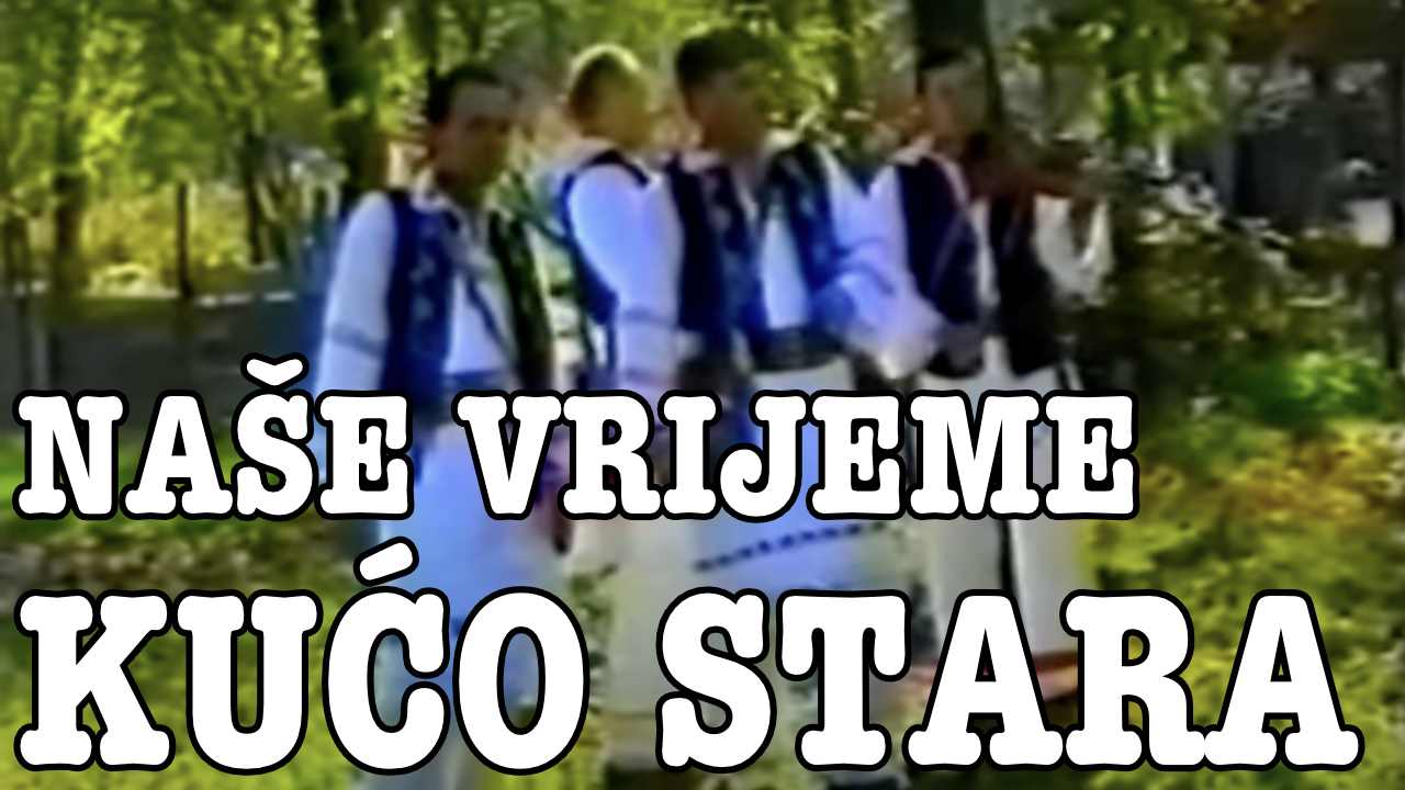 Naše Vrijeme - Kućo Stara (Tekst + Video)