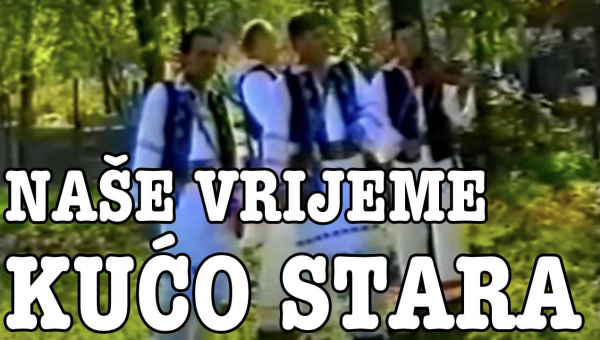 Naše Vrijeme - Kućo Stara (Tekst + Video)