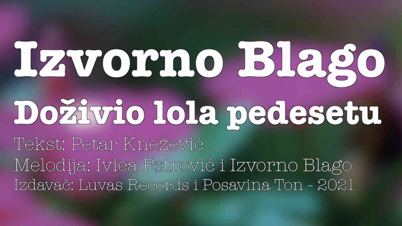 Izvorno Blago - Doživio Lola pedesetu (Tekst + Video)