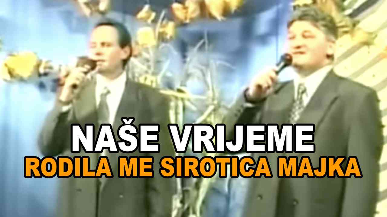 Naše vrijeme - Rodila me sirotica majka (Tekst + Video)