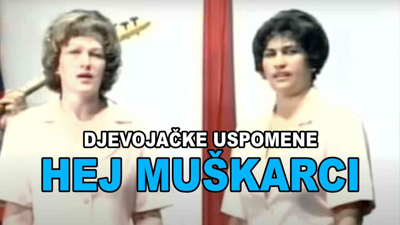 Djevojačke Uspomene - Hej muskarci (Tekst + Video)