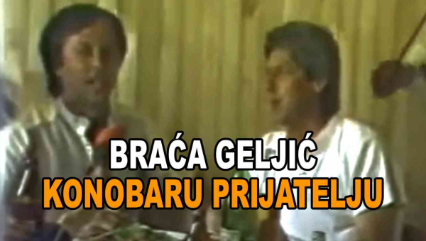 Braća Geljić - Konobaru prijatelju (TEKST + VIDEO)