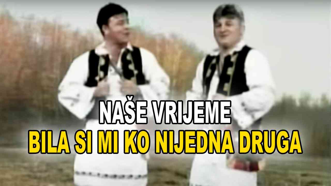 NAŠE VRIJEME - Bila si mi ko nijedna druga (TEKST + VIDEO)