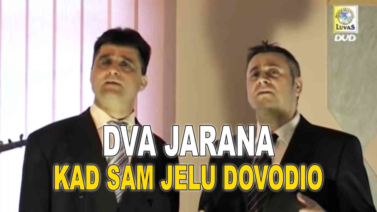 DVA JARANA - Kad sam Jelu dovodio (TEKST + VIDEO)