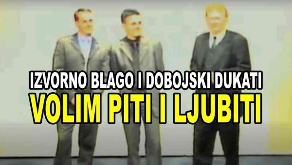 IZVORNO BLAGO I DOBOJSKI DUKATI - Volim piti i ljubiti (TEKST + VIDEO)