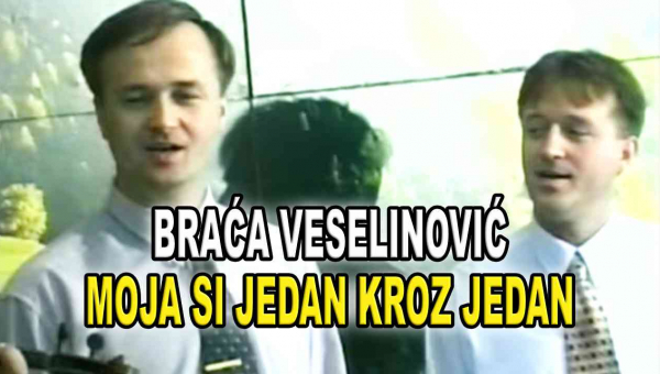 BRAĆA VESELINOVIĆ - Moja si jedan kroz jedan - TEKST + VIDEO