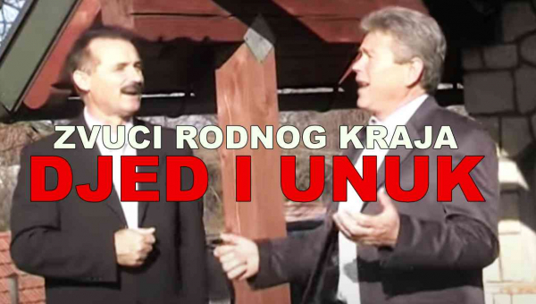 ZVUCI RODNOG KRAJA - Djed i unuk (TEKST + VIDEO)