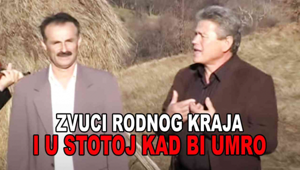 ZVUCI RODNOG KRAJA - I u stotoj kad bi umro (TEKST + VIDEO)